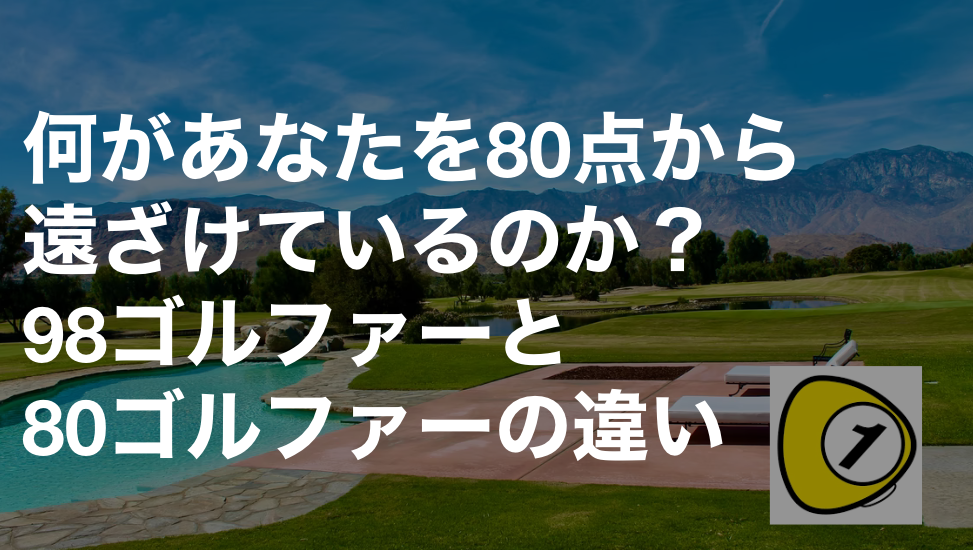 ゴルフスコアカウンター_何があなたを80点から遠ざけているのか？98ゴルファーと80ゴルファーの違い
